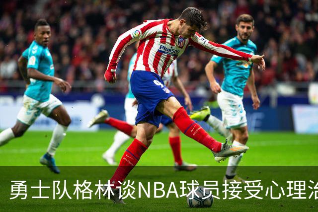 勇士队格林谈NBA球员接受心理治疗的好处：最终会改善你的性情