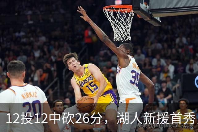 12投12中砍26分，湖人新援首秀比肩张伯伦奥尼尔